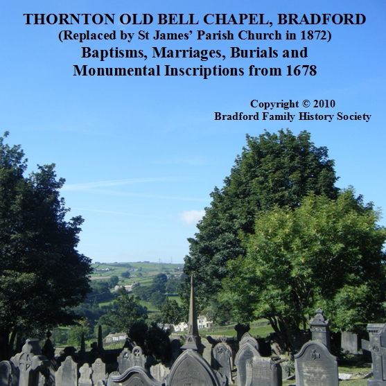 CD 18 : Thornton Old Bell Chapel - Transcriptions of the Baptism. Marriage and Burial Registers and the Monumental Inscriptions from 1678.
